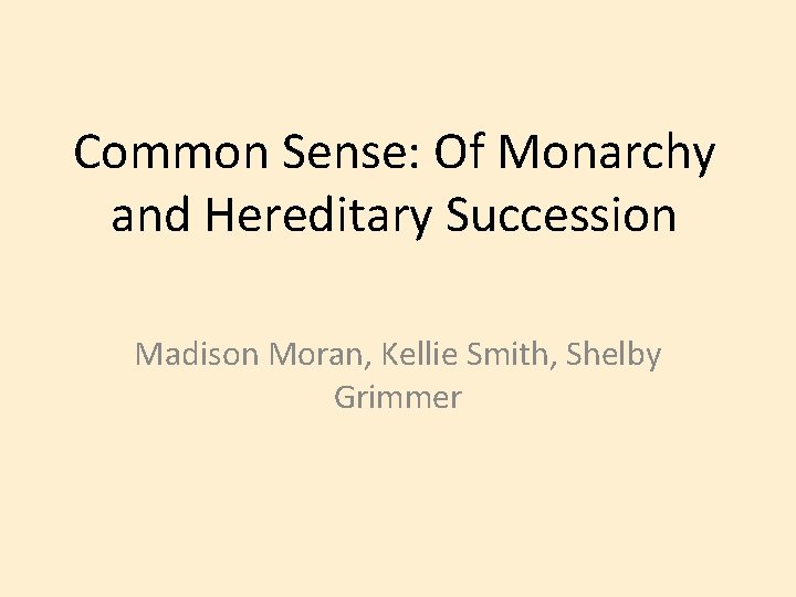 Common Sense: Of Monarchy and Hereditary Succession Madison Moran, Kellie Smith, Shelby Grimmer 