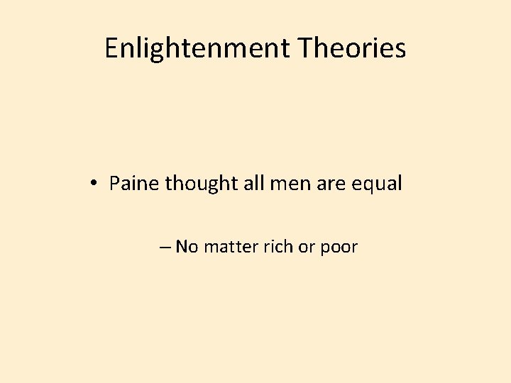 Enlightenment Theories • Paine thought all men are equal – No matter rich or