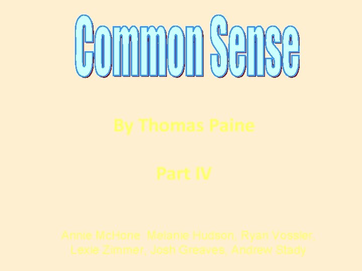 By Thomas Paine Part IV Annie Mc. Hone Melanie Hudson, Ryan Vossler, Lexie Zimmer,