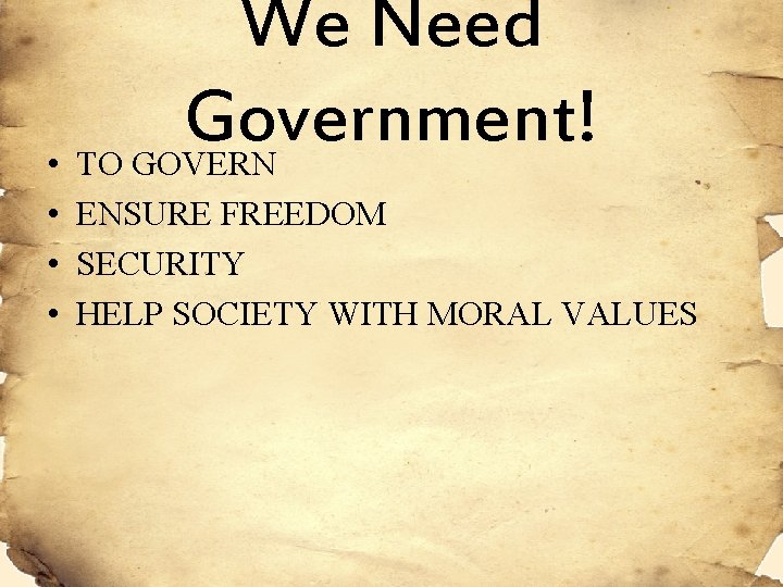We Need Government! • TO GOVERN • ENSURE FREEDOM • SECURITY • HELP SOCIETY