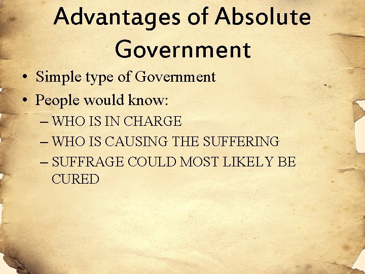 Advantages of Absolute Government • Simple type of Government • People would know: –