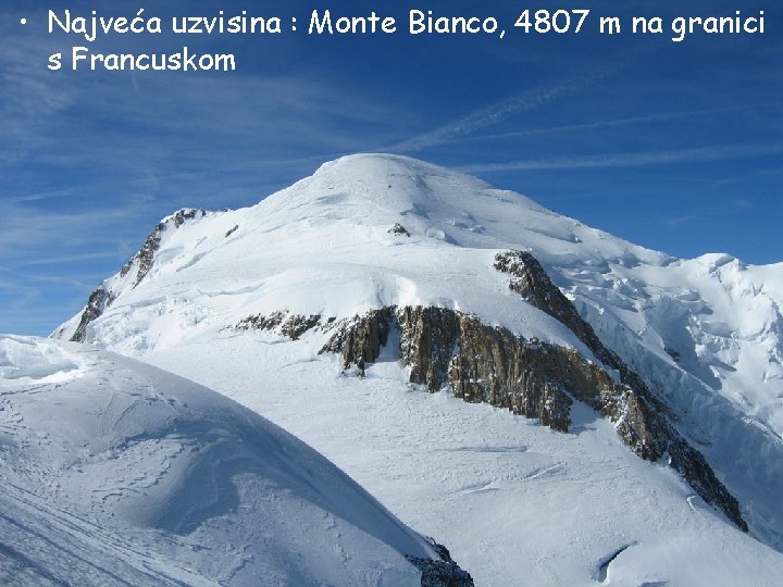  • Najveća uzvisina : Monte Bianco, 4807 m na granici s Francuskom 