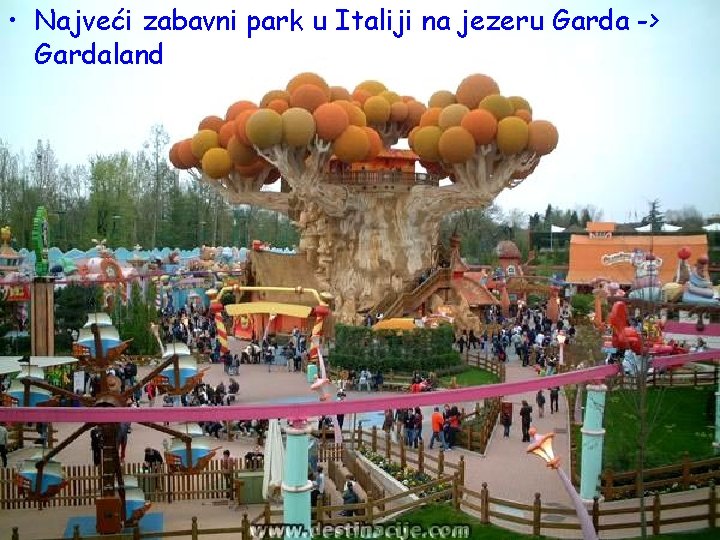  • Najveći zabavni park u Italiji na jezeru Garda -> Gardaland 