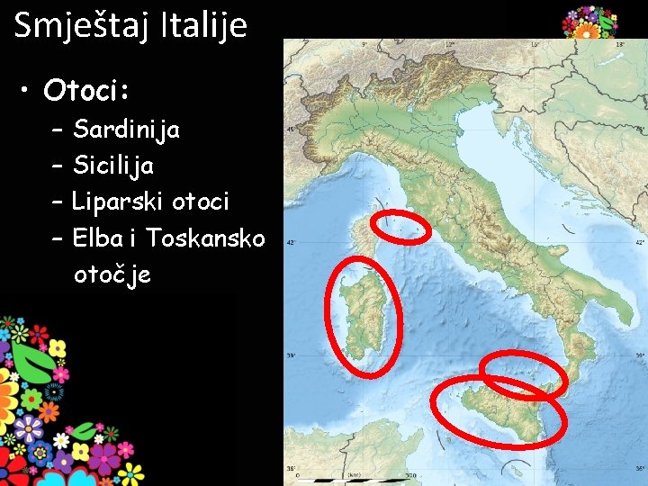 Smještaj Italije • Otoci: – – Sardinija Sicilija Liparski otoci Elba i Toskansko otočje