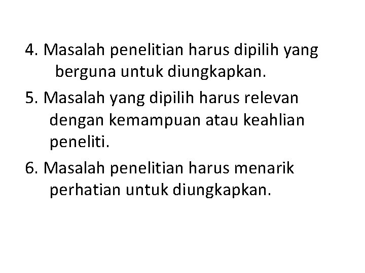 4. Masalah penelitian harus dipilih yang berguna untuk diungkapkan. 5. Masalah yang dipilih harus