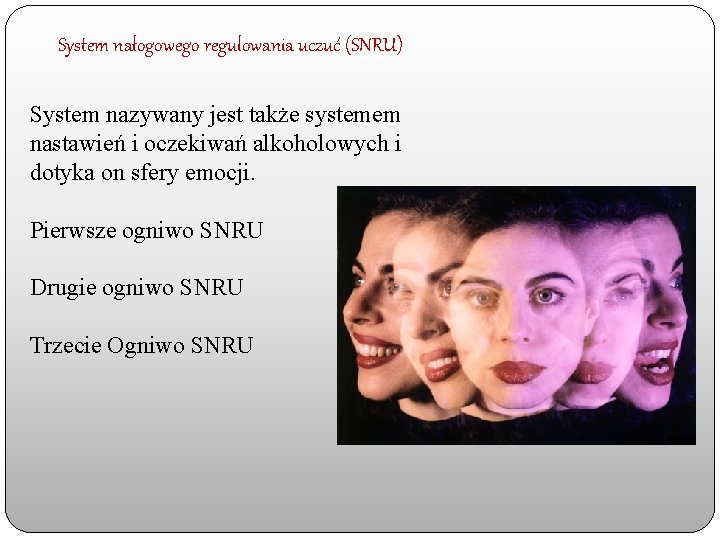 System nałogowego regulowania uczuć (SNRU) System nazywany jest także systemem nastawień i oczekiwań alkoholowych
