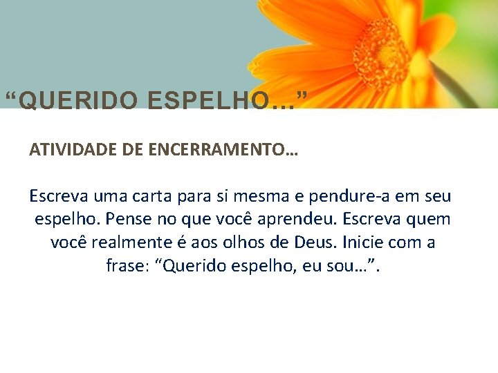 “QUERIDO ESPELHO…” ATIVIDADE DE ENCERRAMENTO… Escreva uma carta para si mesma e pendure-a em