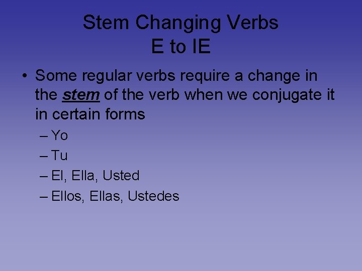 Stem Changing Verbs E to IE • Some regular verbs require a change in