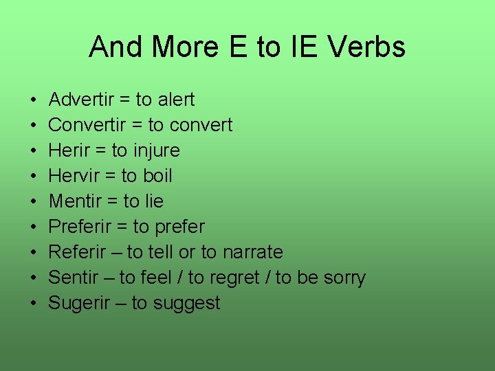 And More E to IE Verbs • • • Advertir = to alert Convertir