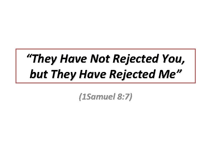 “They Have Not Rejected You, but They Have Rejected Me” (1 Samuel 8: 7)