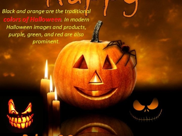 Black and orange are the traditional colors of Halloween. In modern Halloween images and Black and orange are the traditional colors of Halloween. In modern Halloween images and