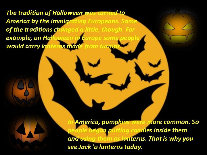 The tradition of Halloween was carried to America by the immigrating Europeans. Some of The tradition of Halloween was carried to America by the immigrating Europeans. Some of