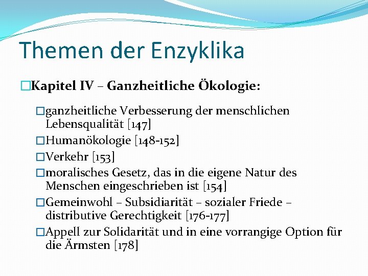 Themen der Enzyklika �Kapitel IV – Ganzheitliche Ökologie: �ganzheitliche Verbesserung der menschlichen Lebensqualität [147]