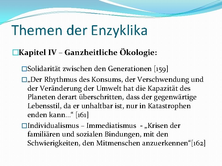 Themen der Enzyklika �Kapitel IV – Ganzheitliche Ökologie: �Solidarität zwischen den Generationen [159] �„Der