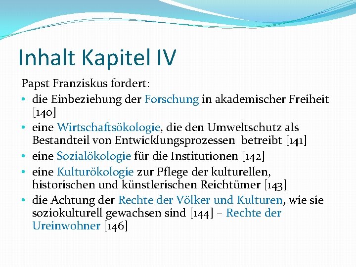 Inhalt Kapitel IV Papst Franziskus fordert: • die Einbeziehung der Forschung in akademischer Freiheit