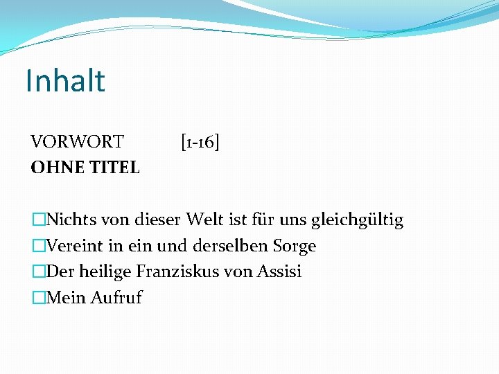 Inhalt VORWORT OHNE TITEL [1 -16] �Nichts von dieser Welt ist für uns gleichgültig