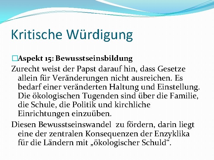 Kritische Würdigung �Aspekt 15: Bewusstseinsbildung Zurecht weist der Papst darauf hin, dass Gesetze allein