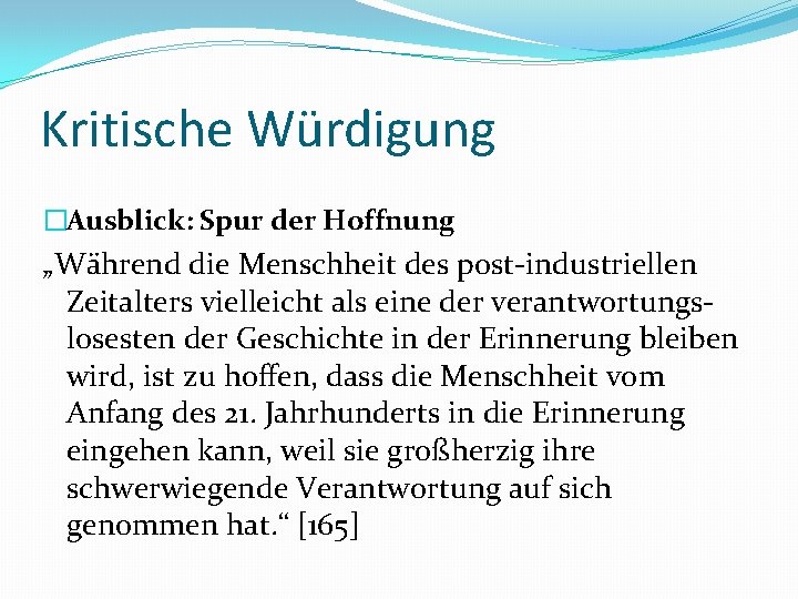 Kritische Würdigung �Ausblick: Spur der Hoffnung „Während die Menschheit des post-industriellen Zeitalters vielleicht als