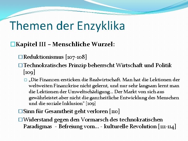 Themen der Enzyklika �Kapitel III – Menschliche Wurzel: �Reduktionismus [107 -108] �Technokratisches Prinzip beherrscht