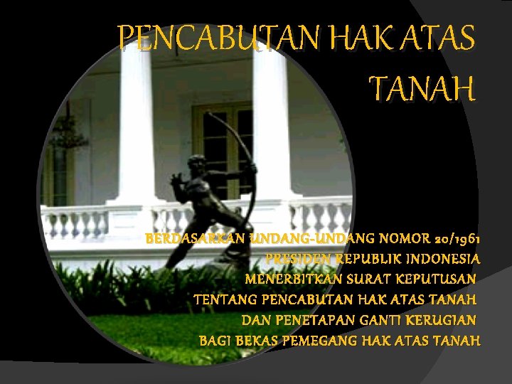 PENCABUTAN HAK ATAS TANAH BERDASARKAN UNDANG-UNDANG NOMOR 20/1961 PRESIDEN REPUBLIK INDONESIA MENERBITKAN SURAT KEPUTUSAN PENCABUTAN HAK ATAS TANAH BERDASARKAN UNDANG-UNDANG NOMOR 20/1961 PRESIDEN REPUBLIK INDONESIA MENERBITKAN SURAT KEPUTUSAN