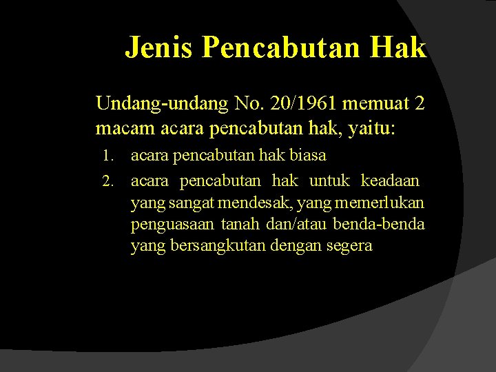 Jenis Pencabutan Hak Undang-undang No. 20/1961 memuat 2 macam acara pencabutan hak, yaitu: acara Jenis Pencabutan Hak Undang-undang No. 20/1961 memuat 2 macam acara pencabutan hak, yaitu: acara