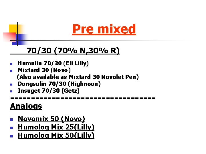 Pre mixed 70/30 (70% N, 30% R) Humulin 70/30 (Eli Lilly) n Mixtard 30