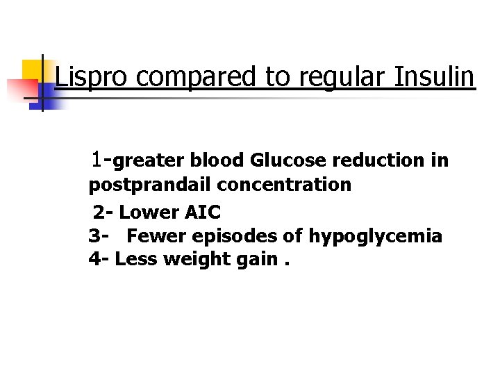 Lispro compared to regular Insulin 1 -greater blood Glucose reduction in postprandail concentration 2