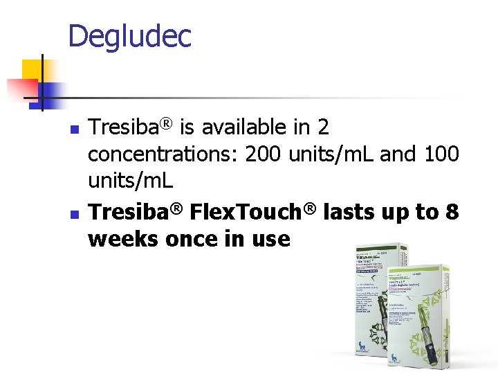 Degludec n n Tresiba® is available in 2 concentrations: 200 units/m. L and 100