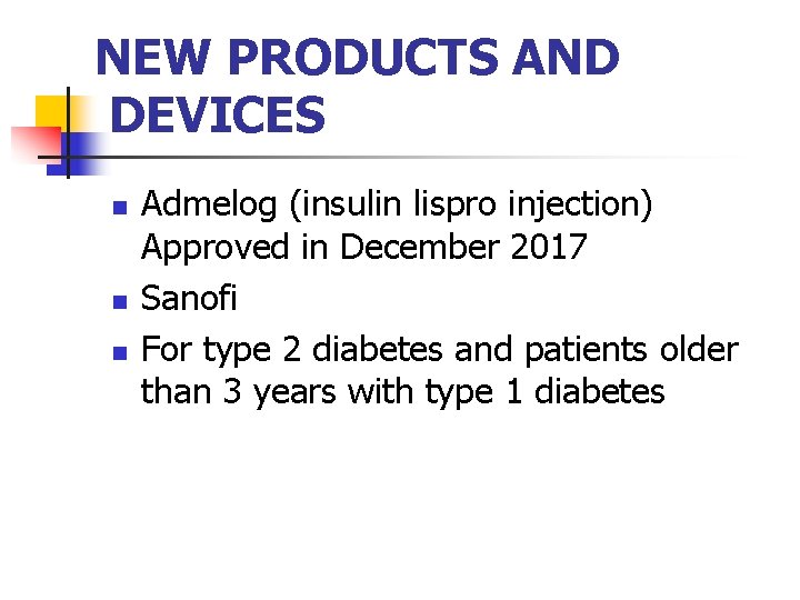 NEW PRODUCTS AND DEVICES n n n Admelog (insulin lispro injection) Approved in December