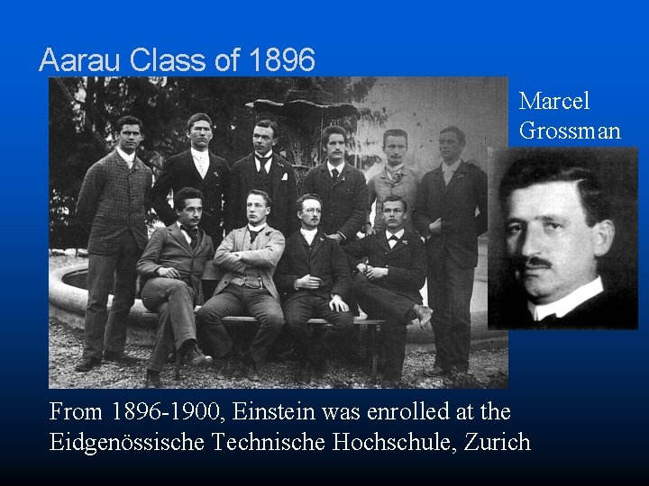 Aarau Class of 1896 Marcel Grossman From 1896 -1900, Einstein was enrolled at the