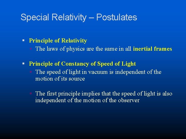 Special Relativity – Postulates Principle of Relativity The laws of physics are the same
