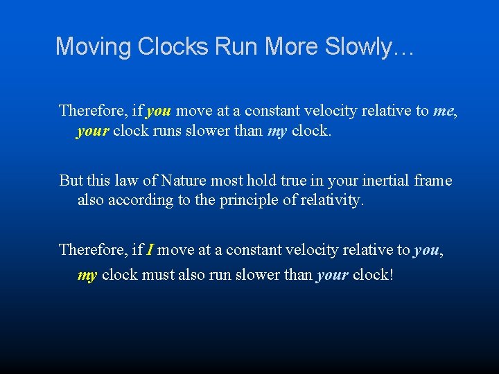 Moving Clocks Run More Slowly… Therefore, if you move at a constant velocity relative