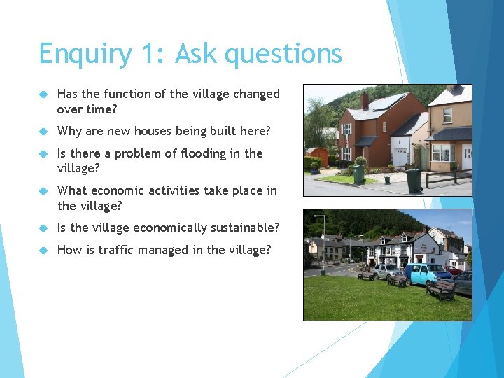 Enquiry 1: Ask questions Has the function of the village changed over time? Why