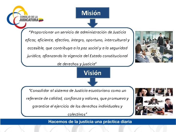 Misión “Proporcionar un servicio de administración de Justicia eficaz, eficiente, efectivo, íntegro, oportuno, intercultural