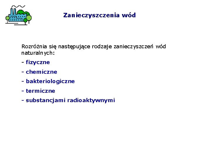 Zanieczyszczenia wód Rozróżnia się następujące rodzaje zanieczyszczeń wód naturalnych: - fizyczne - chemiczne -