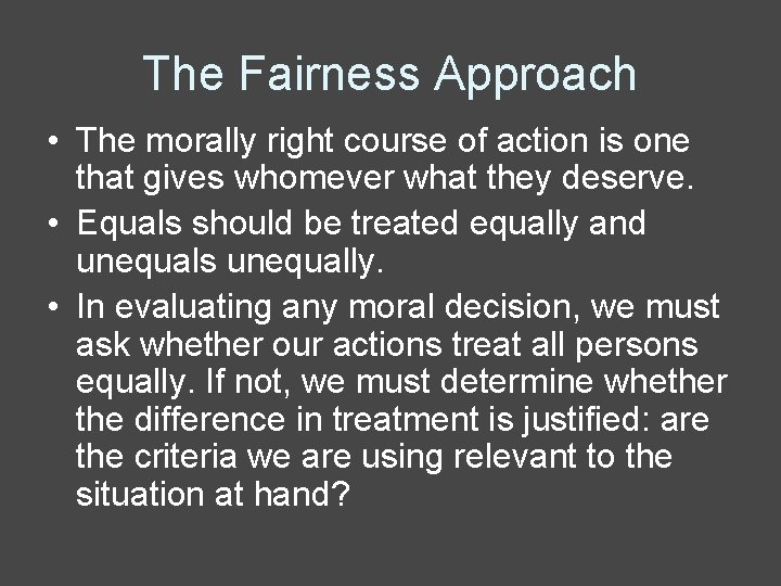 The Fairness Approach • The morally right course of action is one that gives