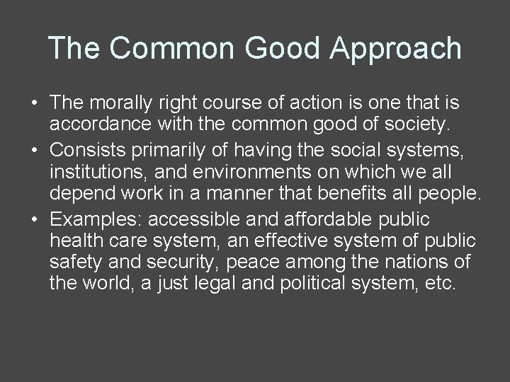 The Common Good Approach • The morally right course of action is one that