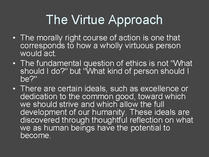 The Virtue Approach • The morally right course of action is one that corresponds