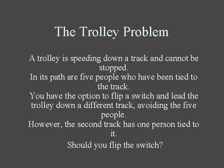 The Trolley Problem A trolley is speeding down a track and cannot be stopped.