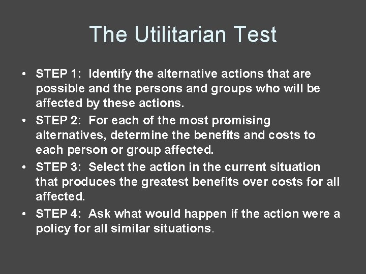 The Utilitarian Test • STEP 1: Identify the alternative actions that are possible and