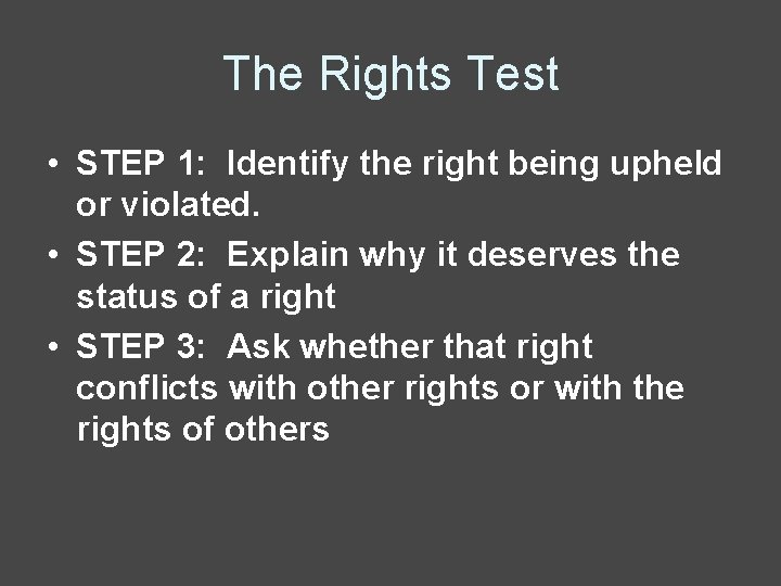 The Rights Test • STEP 1: Identify the right being upheld or violated. •