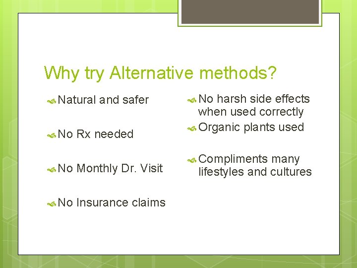 Why try Alternative methods? Natural No and safer Rx needed No Monthly Dr. Visit