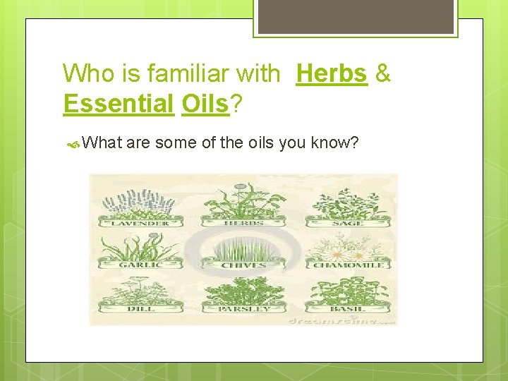 Who is familiar with Herbs & Essential Oils? What are some of the oils