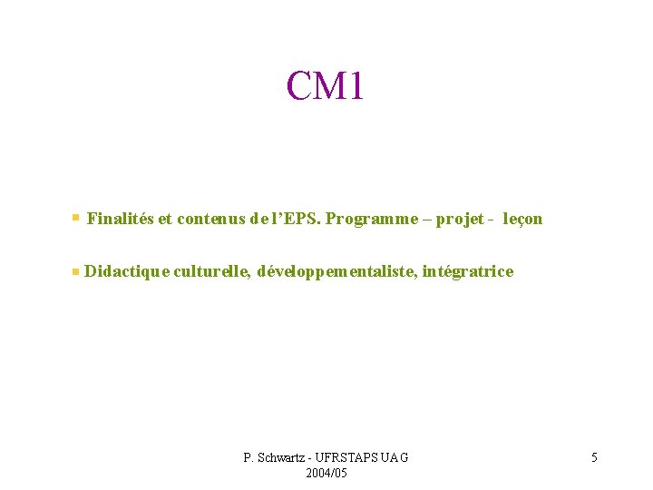 CM 1 Finalités et contenus de l’EPS. Programme – projet - leçon Didactique culturelle,