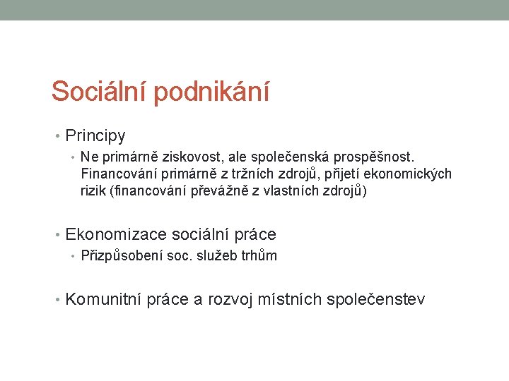 Sociální podnikání • Principy • Ne primárně ziskovost, ale společenská prospěšnost. Financování primárně z
