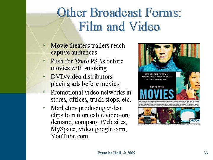 Other Broadcast Forms: Film and Video • Movie theaters trailers reach captive audiences •