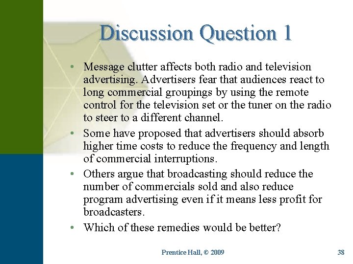 Discussion Question 1 • Message clutter affects both radio and television advertising. Advertisers fear