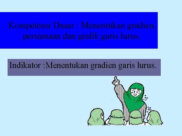 Kompetensi Dasar : Menentukan gradien, persamaan dan grafik garis lurus. Indikator : Menentukan gradien