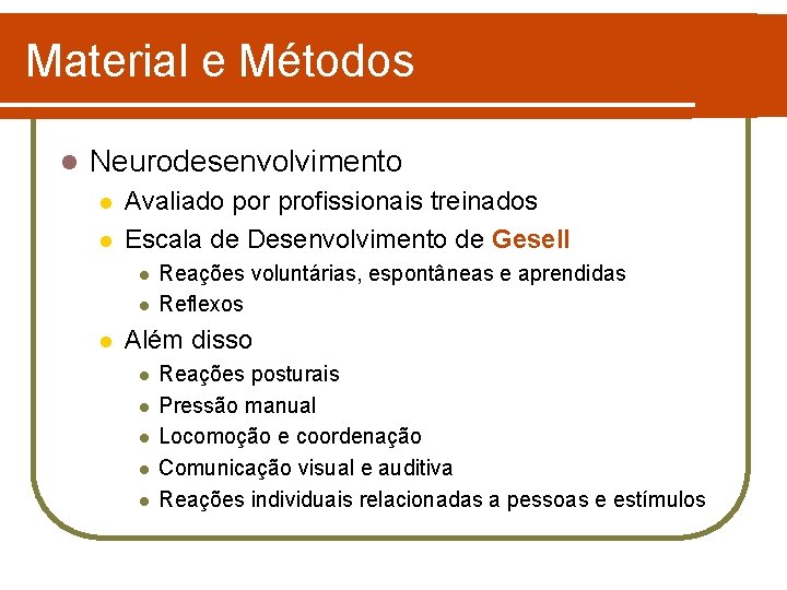 Material e Métodos l Neurodesenvolvimento l l Avaliado por profissionais treinados Escala de Desenvolvimento