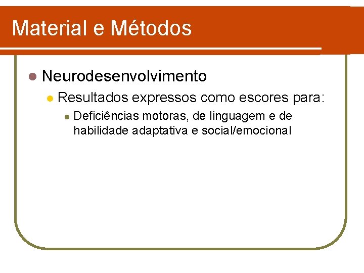 Material e Métodos l Neurodesenvolvimento l Resultados expressos como escores para: l Deficiências motoras,